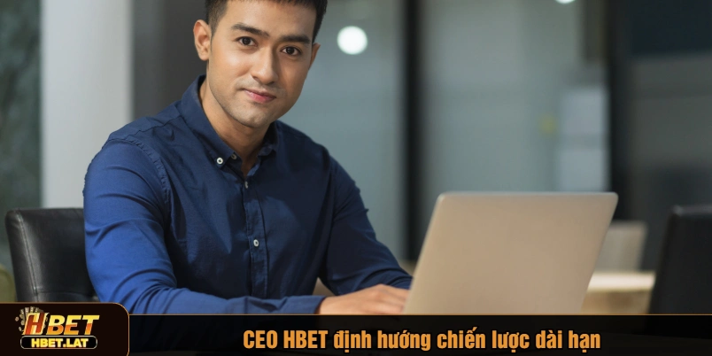 CEO HBET định hướng chiến lược dài hạn