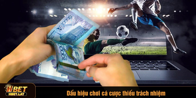 Dấu hiệu chơi cá cược thiếu trách nhiệm