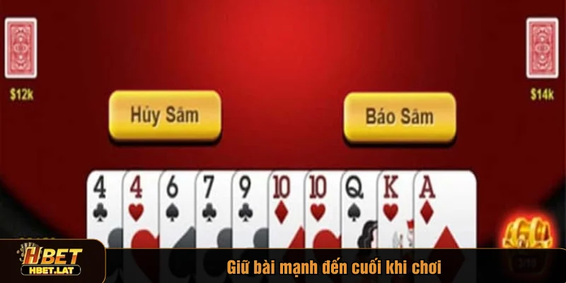 Giữ bài mạnh đến cuối khi chơi