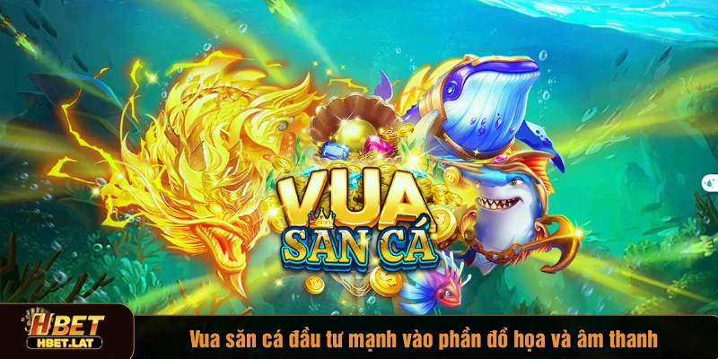 Vua săn cá đầu tư mạnh vào phần đồ họa và âm thanh